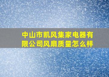 中山市凯风集家电器有限公司风扇质量怎么样