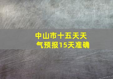 中山市十五天天气预报15天准确