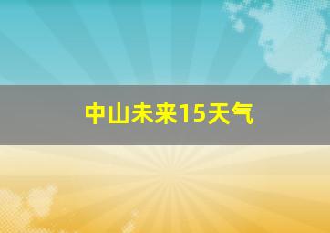 中山未来15天气