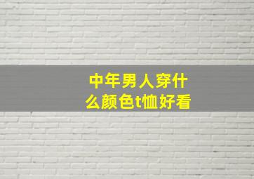 中年男人穿什么颜色t恤好看