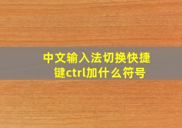 中文输入法切换快捷键ctrl加什么符号