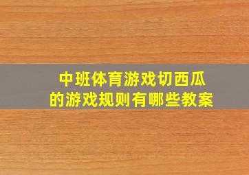 中班体育游戏切西瓜的游戏规则有哪些教案