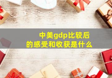 中美gdp比较后的感受和收获是什么