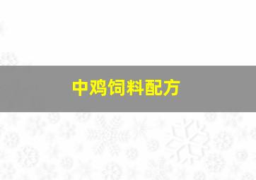 中鸡饲料配方