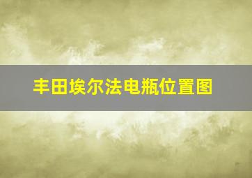 丰田埃尔法电瓶位置图