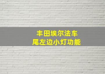 丰田埃尔法车尾左边小灯功能