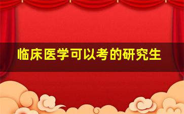 临床医学可以考的研究生