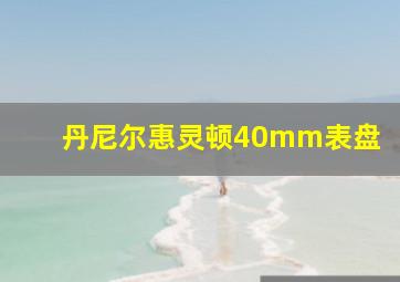 丹尼尔惠灵顿40mm表盘