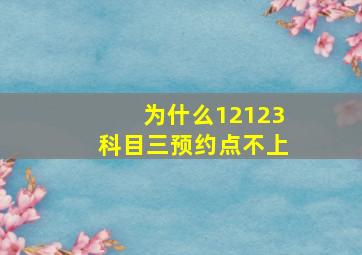 为什么12123科目三预约点不上