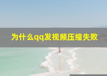 为什么qq发视频压缩失败