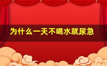 为什么一天不喝水就尿急