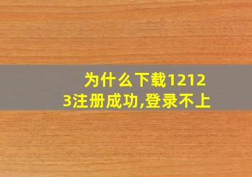 为什么下载12123注册成功,登录不上