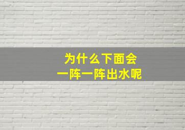 为什么下面会一阵一阵出水呢