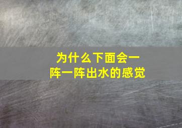 为什么下面会一阵一阵出水的感觉