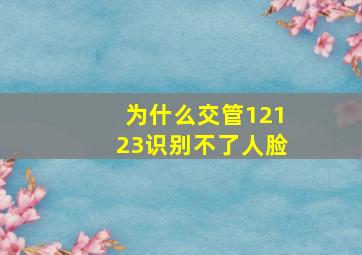 为什么交管12123识别不了人脸