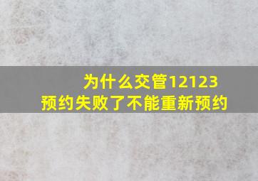 为什么交管12123预约失败了不能重新预约