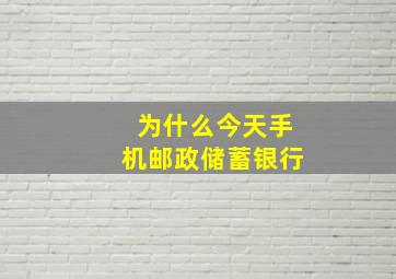 为什么今天手机邮政储蓄银行