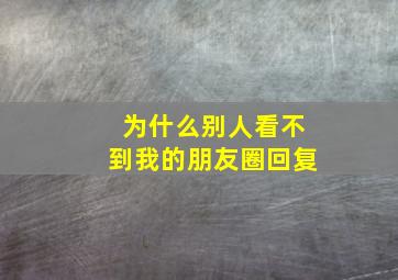 为什么别人看不到我的朋友圈回复