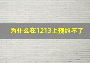 为什么在1213上预约不了