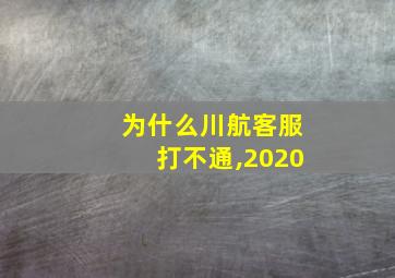 为什么川航客服打不通,2020