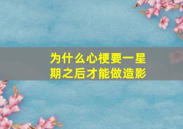 为什么心梗要一星期之后才能做造影