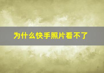 为什么快手照片看不了