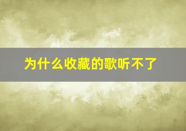 为什么收藏的歌听不了