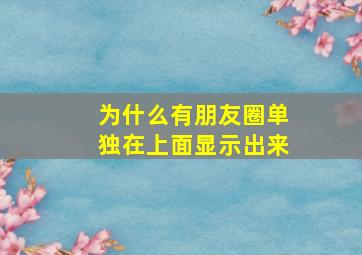 为什么有朋友圈单独在上面显示出来