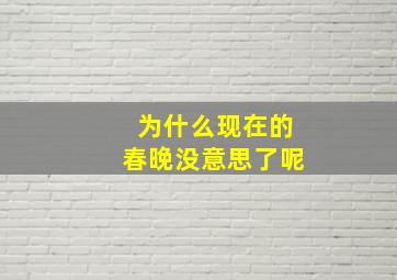 为什么现在的春晚没意思了呢