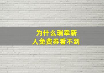 为什么瑞幸新人免费券看不到