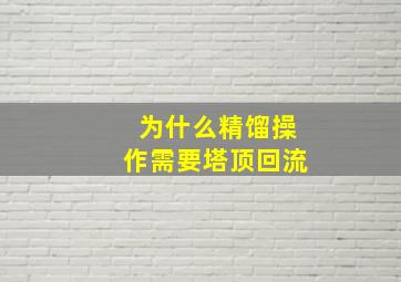 为什么精馏操作需要塔顶回流