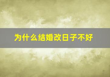 为什么结婚改日子不好