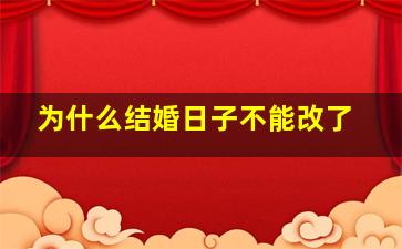 为什么结婚日子不能改了