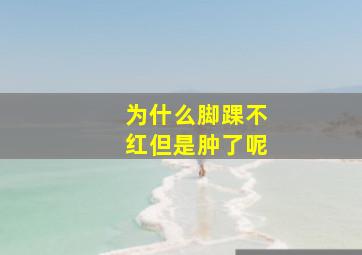 为什么脚踝不红但是肿了呢