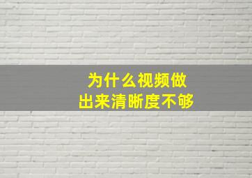 为什么视频做出来清晰度不够