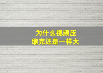 为什么视频压缩完还是一样大