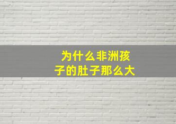 为什么非洲孩子的肚子那么大