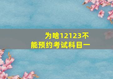 为啥12123不能预约考试科目一