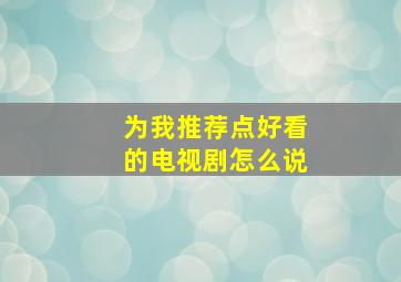 为我推荐点好看的电视剧怎么说