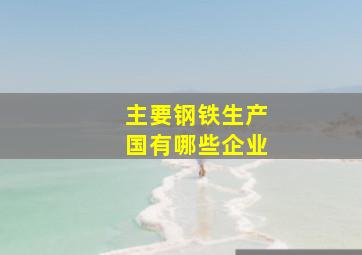 主要钢铁生产国有哪些企业