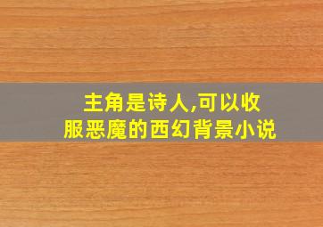 主角是诗人,可以收服恶魔的西幻背景小说