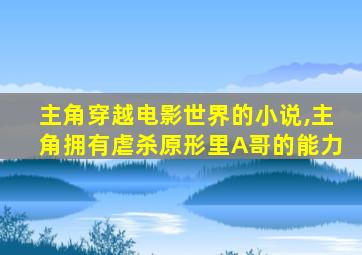 主角穿越电影世界的小说,主角拥有虐杀原形里A哥的能力