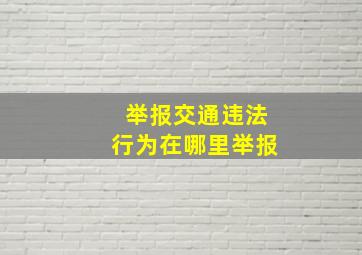 举报交通违法行为在哪里举报