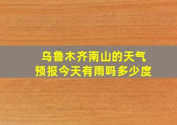 乌鲁木齐南山的天气预报今天有雨吗多少度