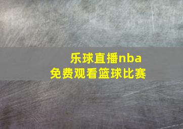 乐球直播nba免费观看篮球比赛