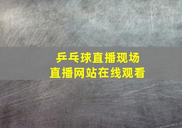 乒乓球直播现场直播网站在线观看