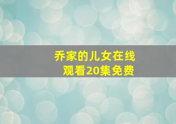 乔家的儿女在线观看20集免费