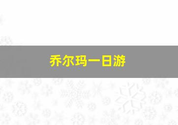 乔尔玛一日游