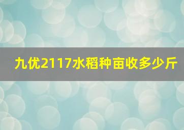 九优2117水稻种亩收多少斤