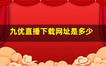 九优直播下载网址是多少